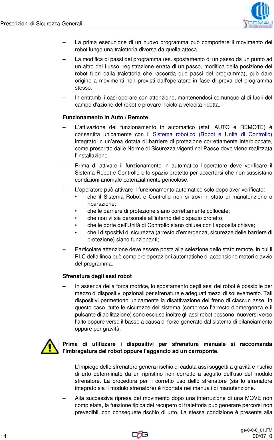 spostamento di un passo da un punto ad un altro del flusso, registrazione errata di un passo, modifica della posizione del robot fuori dalla traiettoria che raccorda due passi del programma), può