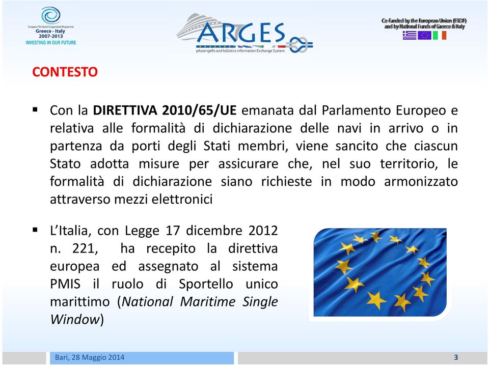 formalità di dichiarazione siano richieste in modo armonizzato attraverso mezzi elettronici L Italia, con Legge 17 dicembre 2012 n.