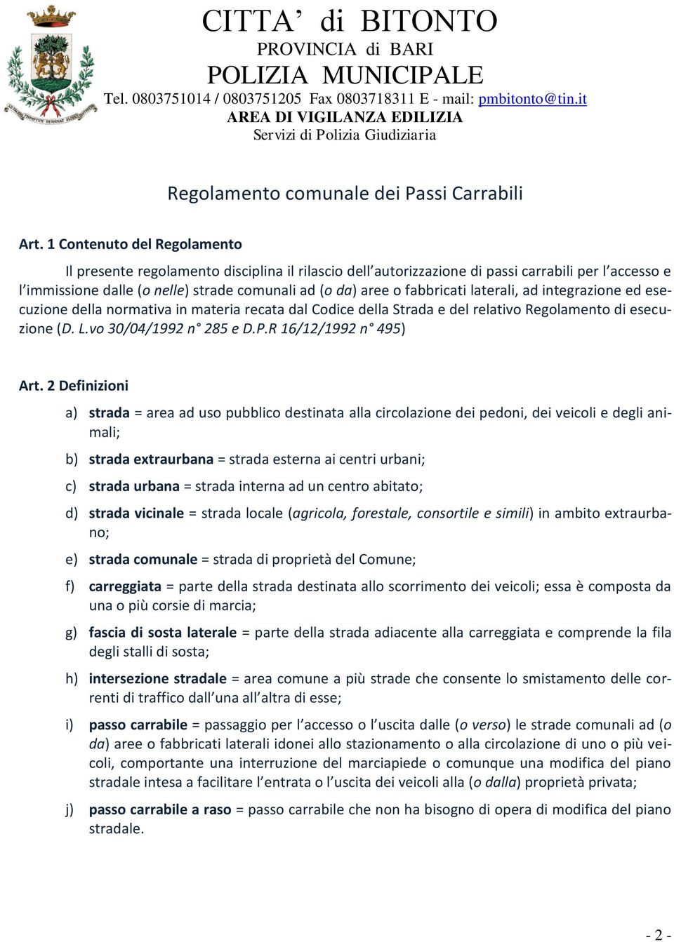 fabbricati laterali, ad integrazione ed esecuzione della normativa in materia recata dal Codice della Strada e del relativo Regolamento di esecuzione (D. L.vo 30/04/1992 n 285 e D.P.