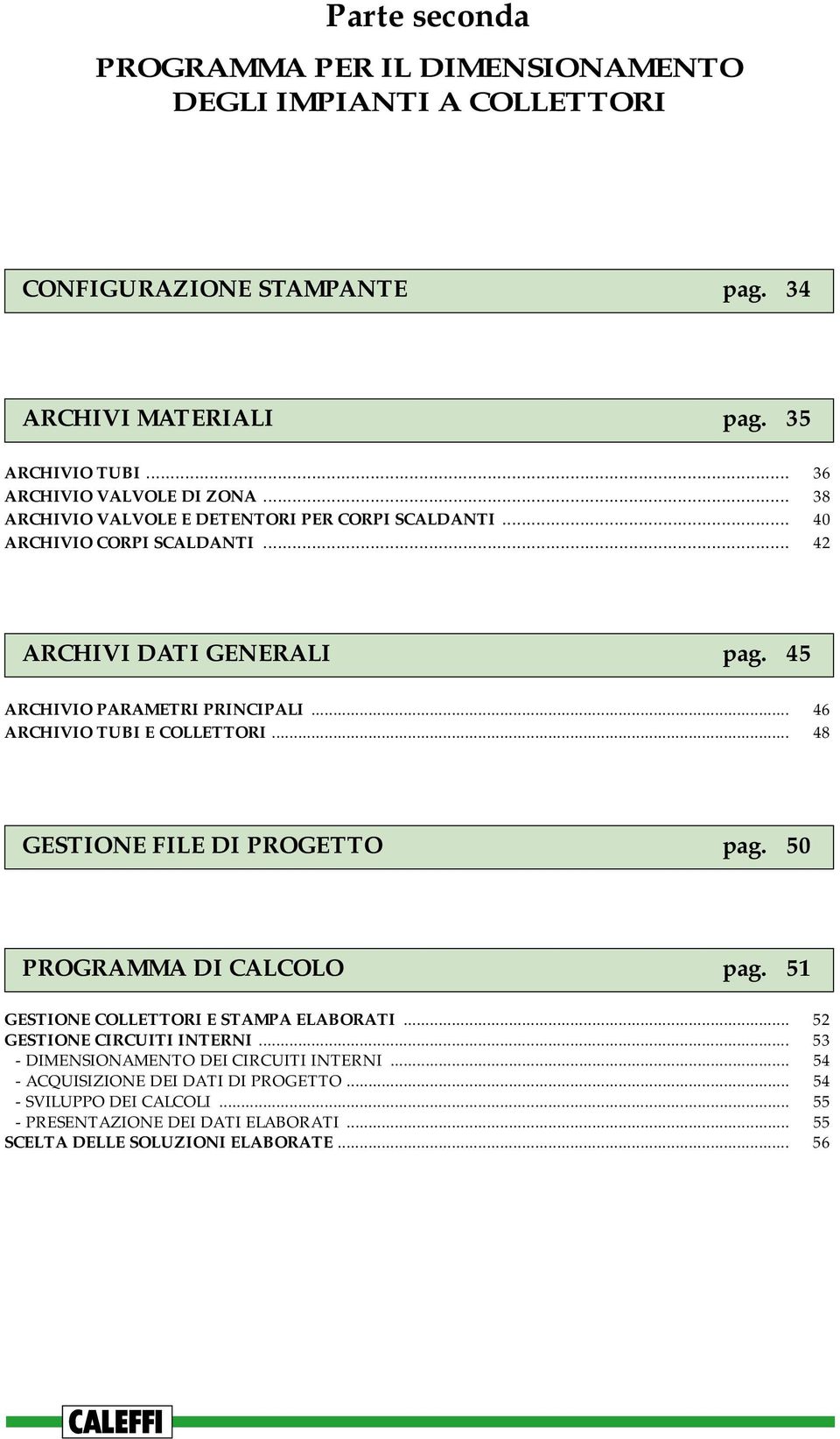 .. 46 ARCHIVIO TUBI E COLLETTORI... 48 GESTIONE FILE DI PROGETTO pag. 50 PROGRAMMA DI CALCOLO pag. 51 GESTIONE COLLETTORI E STAMPA ELABORATI... 52 GESTIONE CIRCUITI INTERNI.