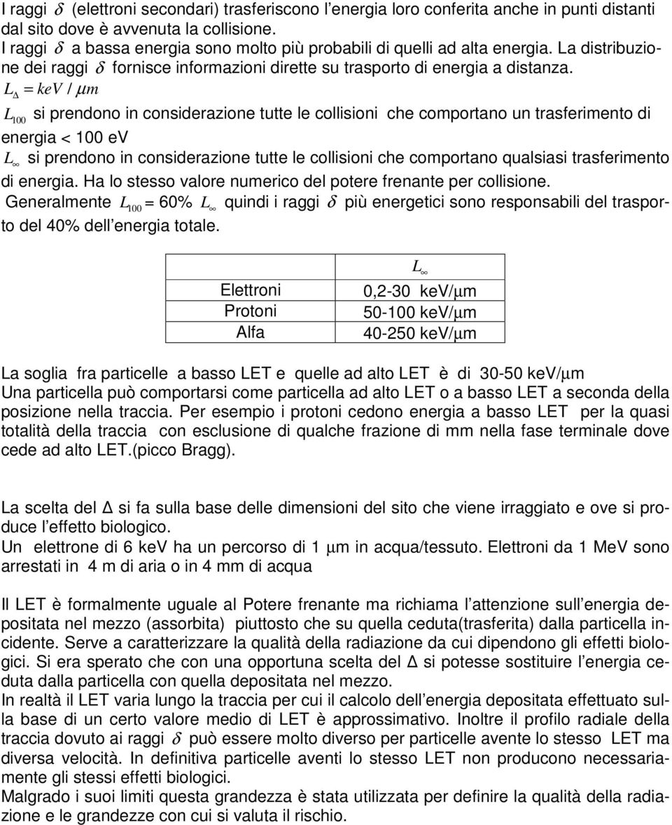 L kev / µ m = L 100 si prendono in considerazione tutte le collisioni che comportano un trasferimento di energia < 100 ev L si prendono in considerazione tutte le collisioni che comportano qualsiasi