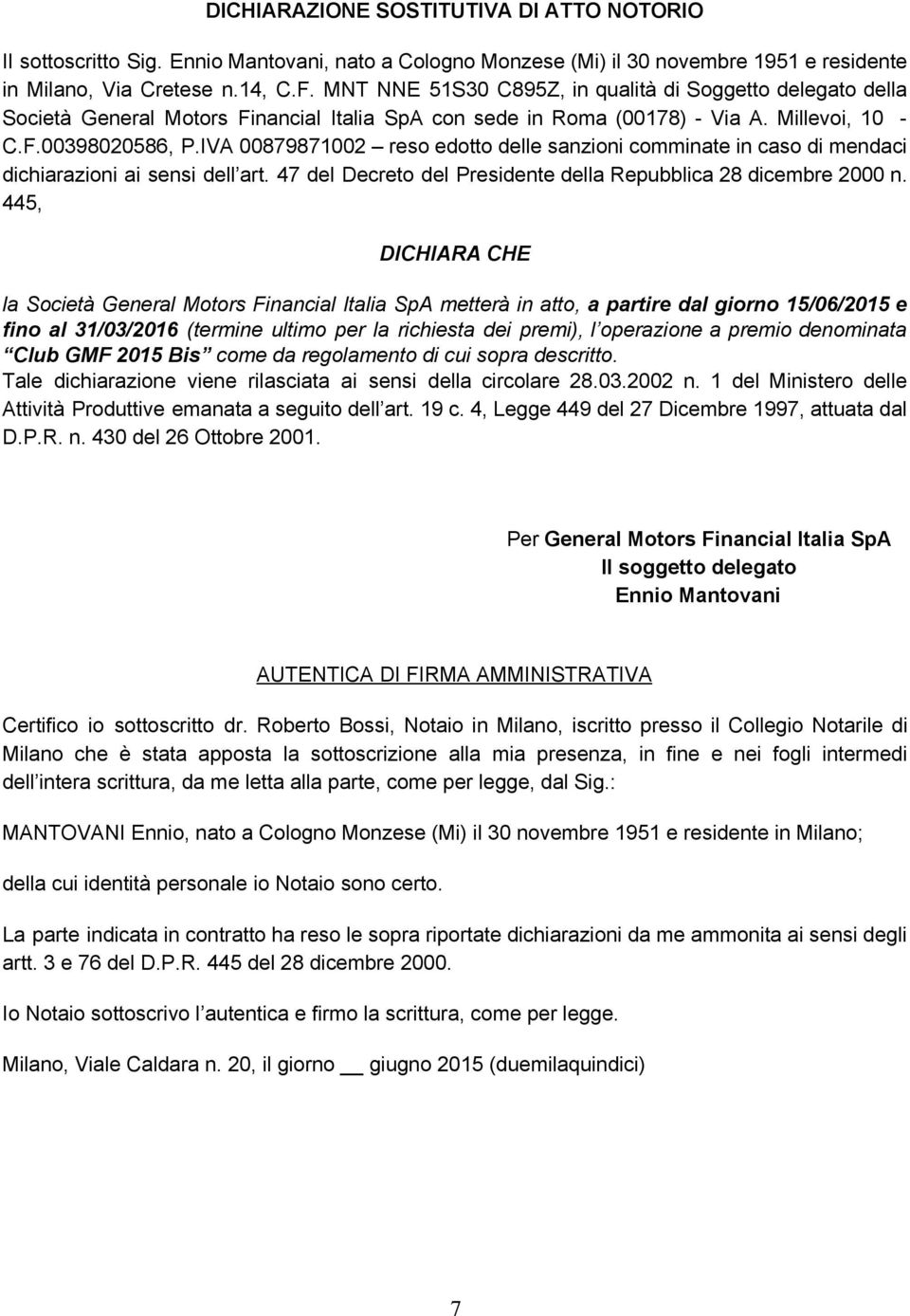 IVA 00879871002 reso edotto delle sanzioni comminate in caso di mendaci dichiarazioni ai sensi dell art. 47 del Decreto del Presidente della Repubblica 28 dicembre 2000 n.