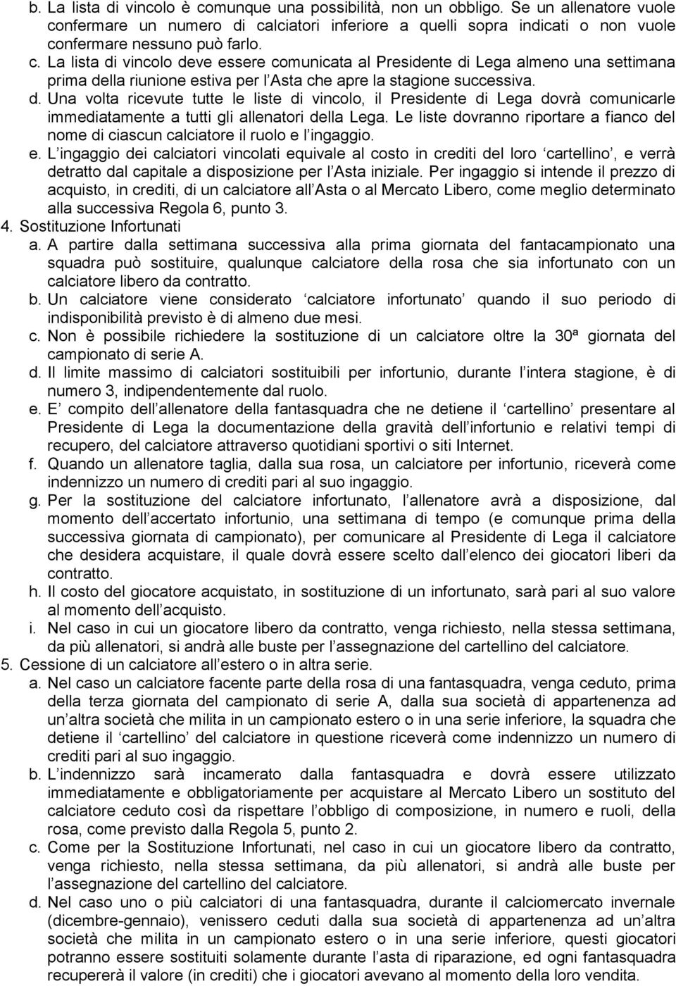 Le liste dovranno riportare a fianco del nome di ciascun calciatore il ruolo e 