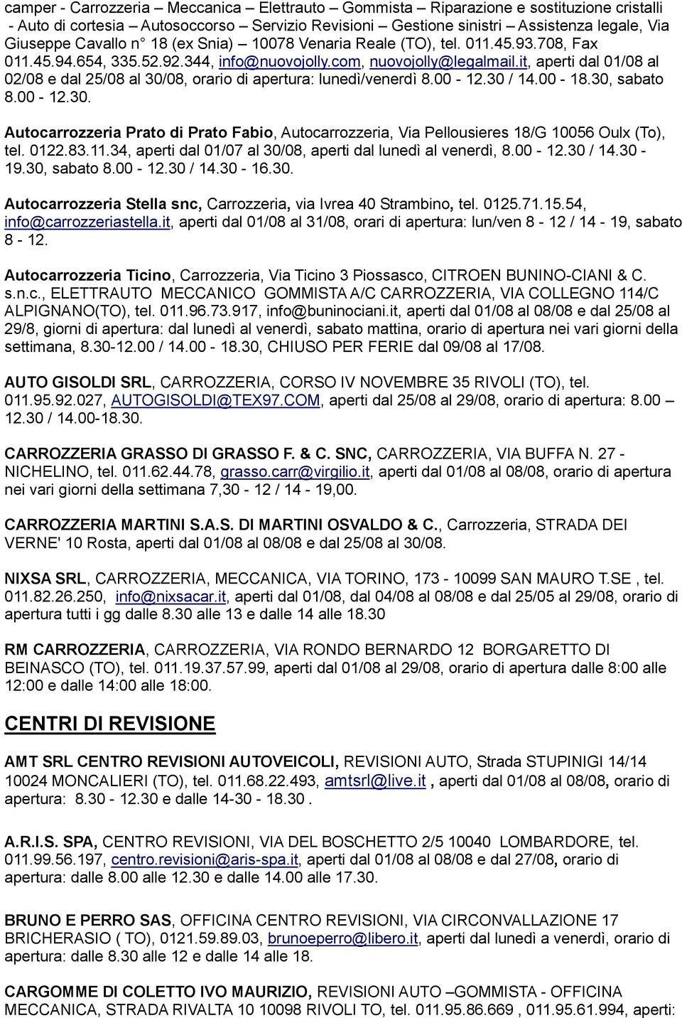 it, aperti dal 01/08 al 02/08 e dal 25/08 al 30/08, orario di apertura: lunedì/venerdì 8.00-12.30 / 14.00-18.30, sabato 8.00-12.30. Autocarrozzeria Prato di Prato Fabio, Autocarrozzeria, Via Pellousieres 18/G 10056 Oulx (To), tel.