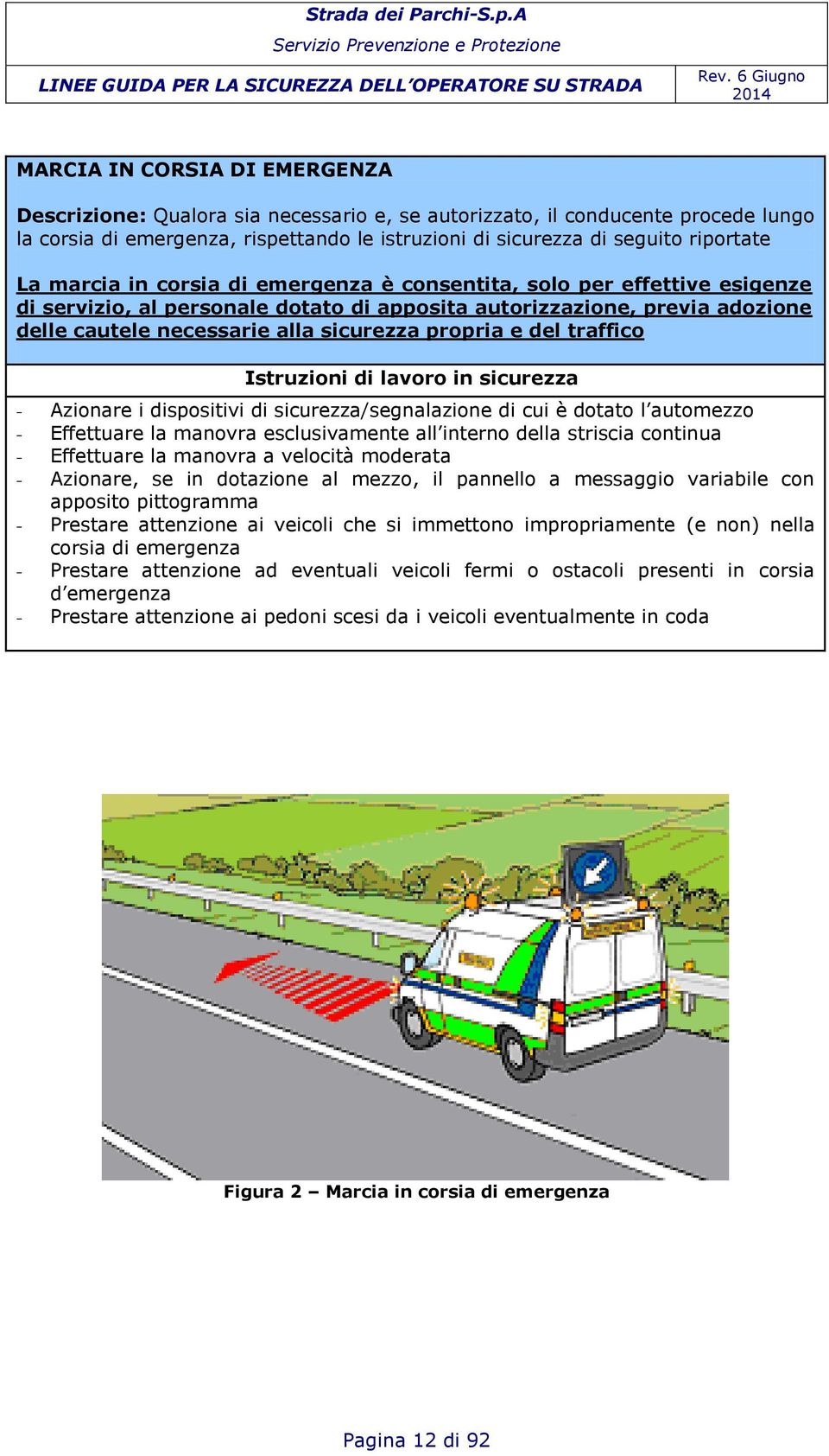 seguito riportate La marcia in corsia di emergenza è consentita, solo per effettive esigenze di servizio, al personale dotato di apposita autorizzazione, previa adozione delle cautele necessarie alla