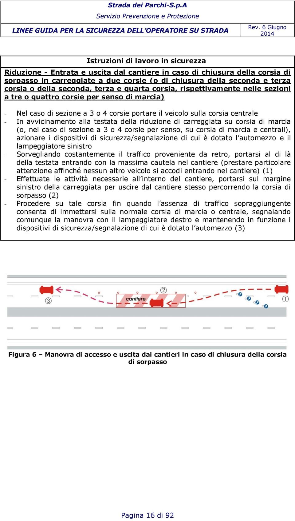 corsia o della seconda, terza e quarta corsia, rispettivamente nelle sezioni a tre o quattro corsie per senso di marcia) - Nel caso di sezione a 3 o 4 corsie portare il veicolo sulla corsia centrale