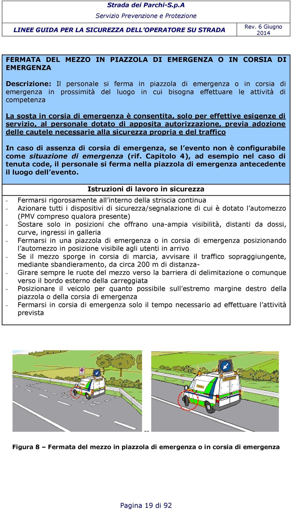 bisogna effettuare le attività di competenza La sosta in corsia di emergenza è consentita, solo per effettive esigenze di servizio, al personale dotato di apposita autorizzazione, previa adozione