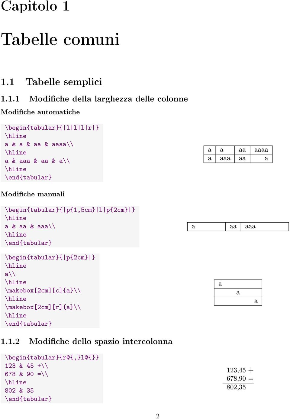 1 Tabelle semplici 1.1.1 Modiche della larghezza delle colonne Modiche automatiche \begin{tabular}{ l l l r } a & a & aa