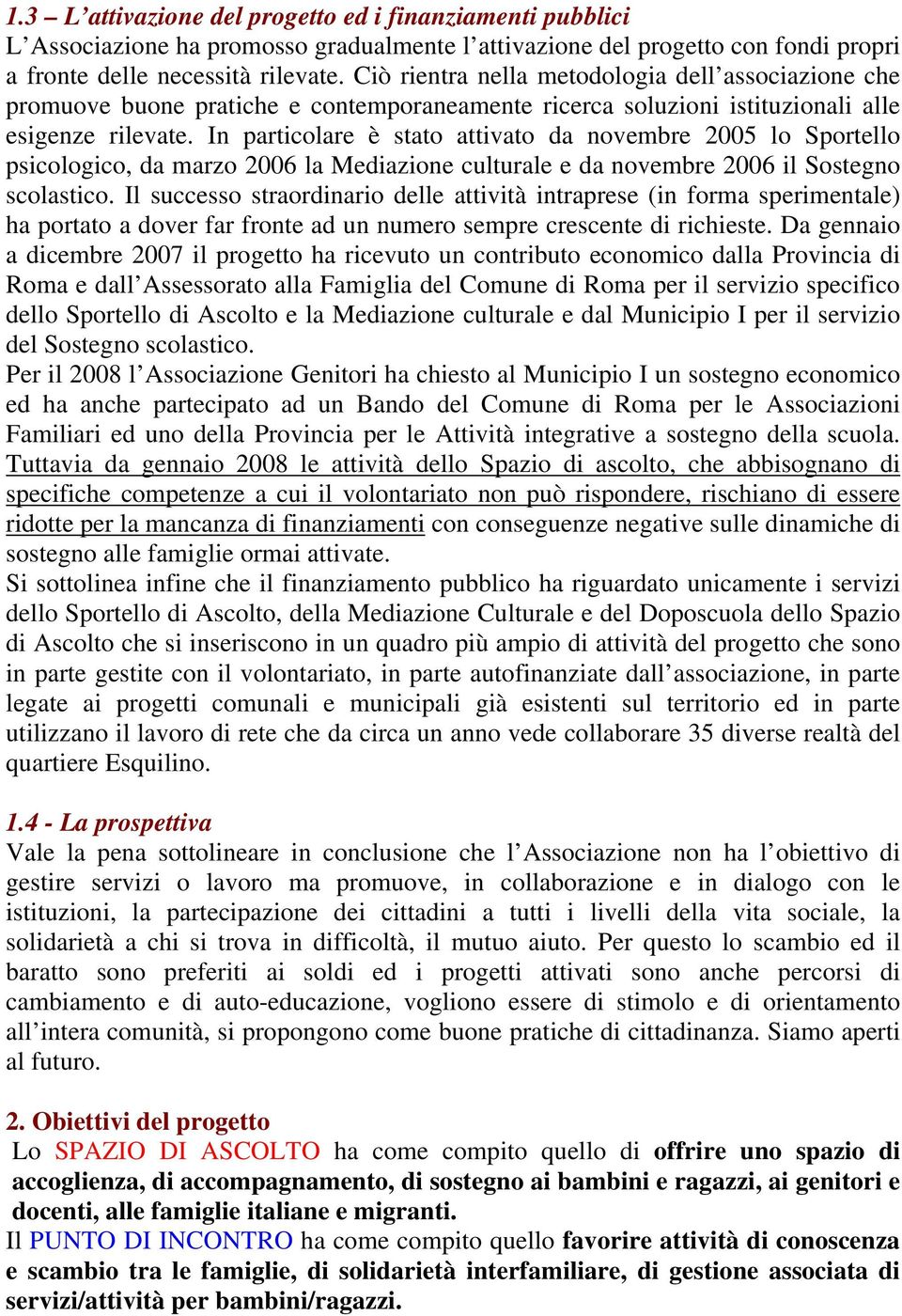 In particolare è stato attivato da novembre 2005 lo Sportello psicologico, da marzo 2006 la Mediazione culturale e da novembre 2006 il Sostegno scolastico.