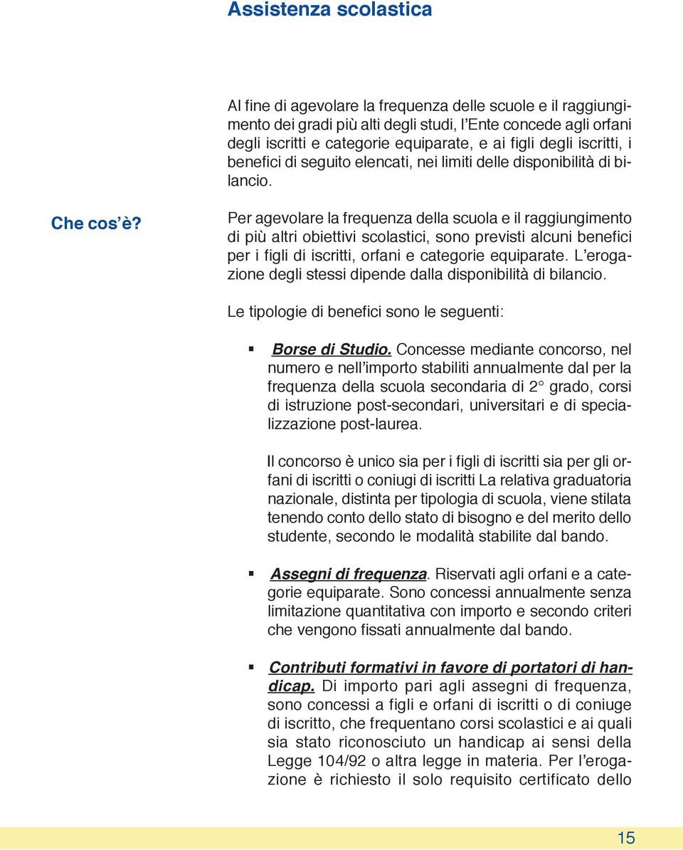 Per agevolare la frequenza della scuola e il raggiungimento di più altri obiettivi scolastici, sono previsti alcuni benefici per i figli di iscritti, orfani e categorie equiparate.