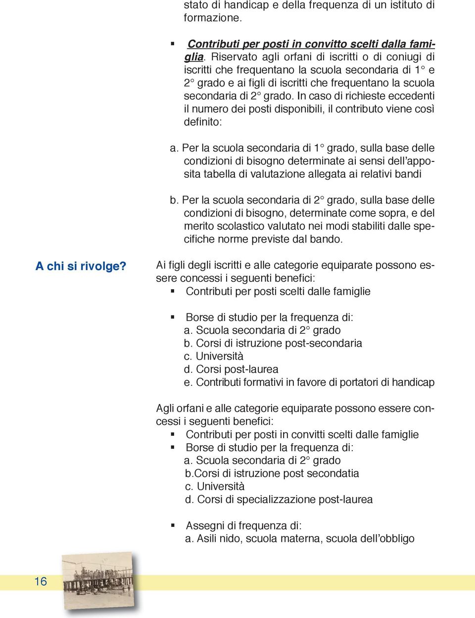 In caso di richieste eccedenti il numero dei posti disponibili, il contributo viene così definito: a.