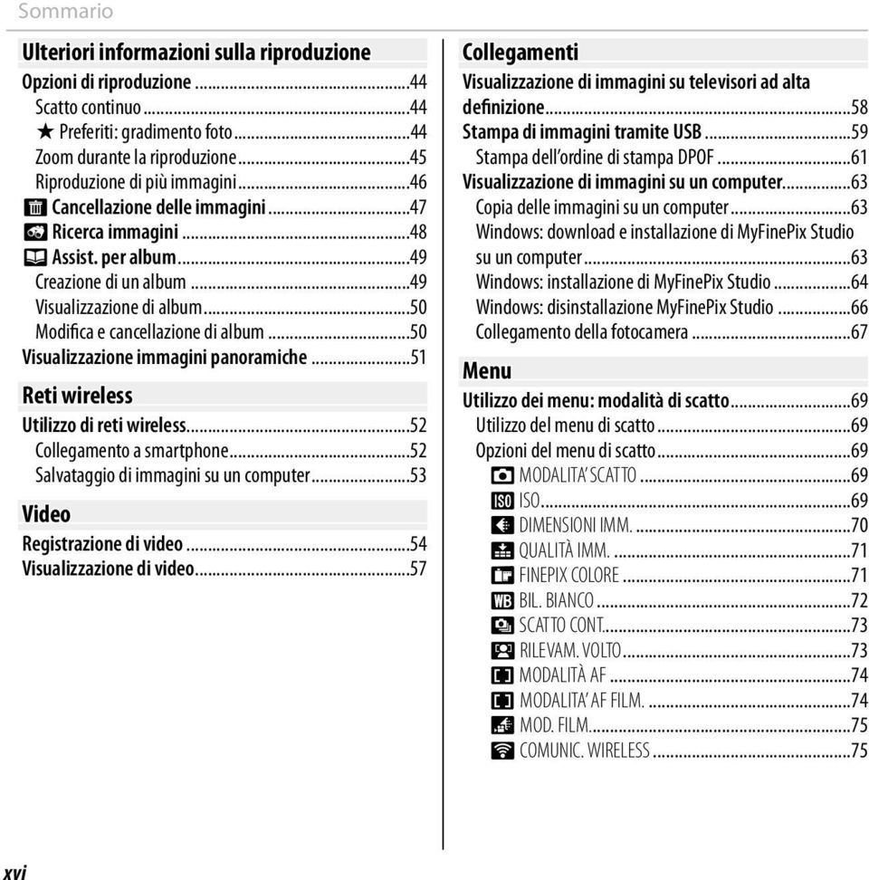 ..50 Visualizzazione immagini panoramiche...51 Reti wireless Utilizzo di reti wireless...52 Collegamento a smartphone...52 Salvataggio di immagini su un computer...53 Video Registrazione di video.