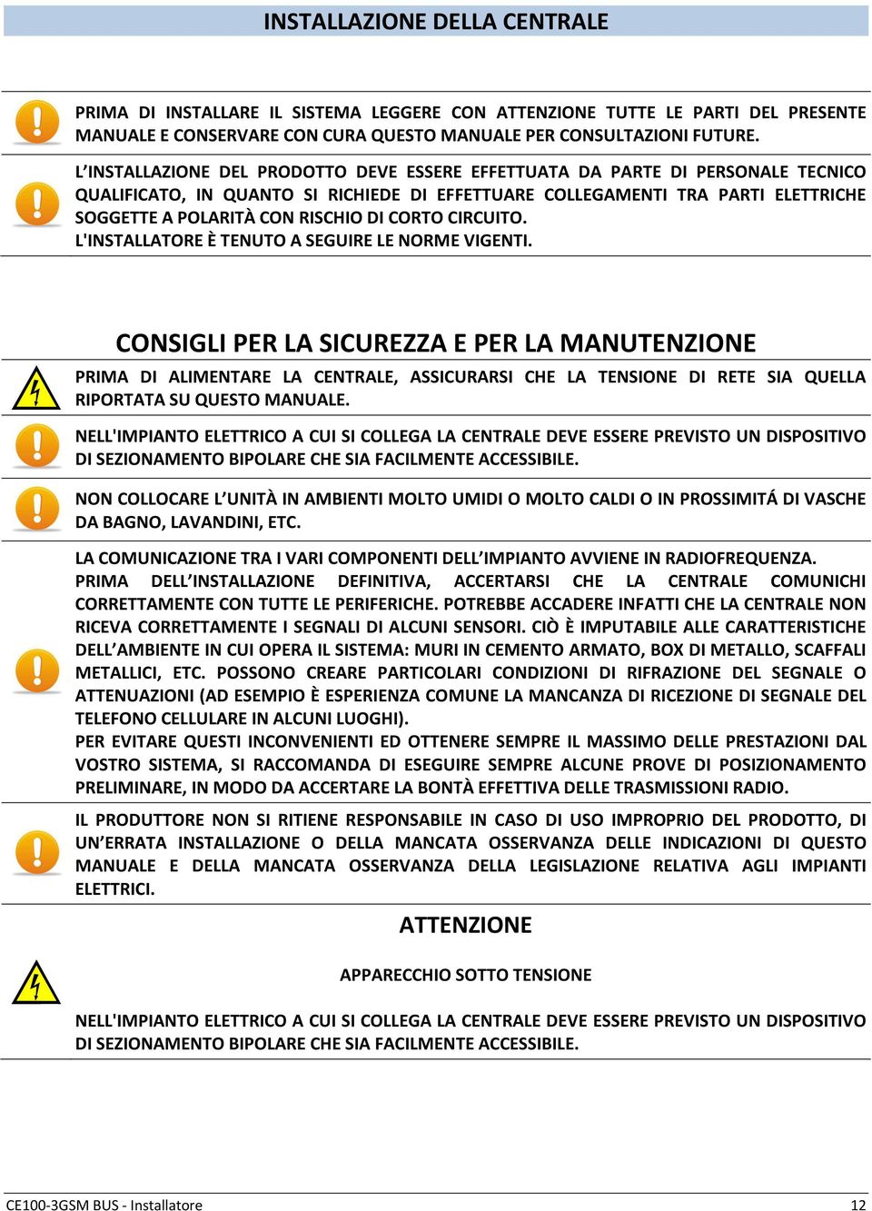 CORTO CIRCUITO. L'INSTALLATORE È TENUTO A SEGUIRE LE NORME VIGENTI.