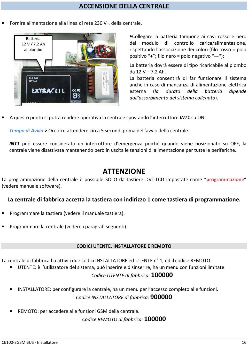 filo nero = polo negativo ): La batteria dovrà essere di tipo ricaricabile al piombo da 12 V 7,2 Ah.