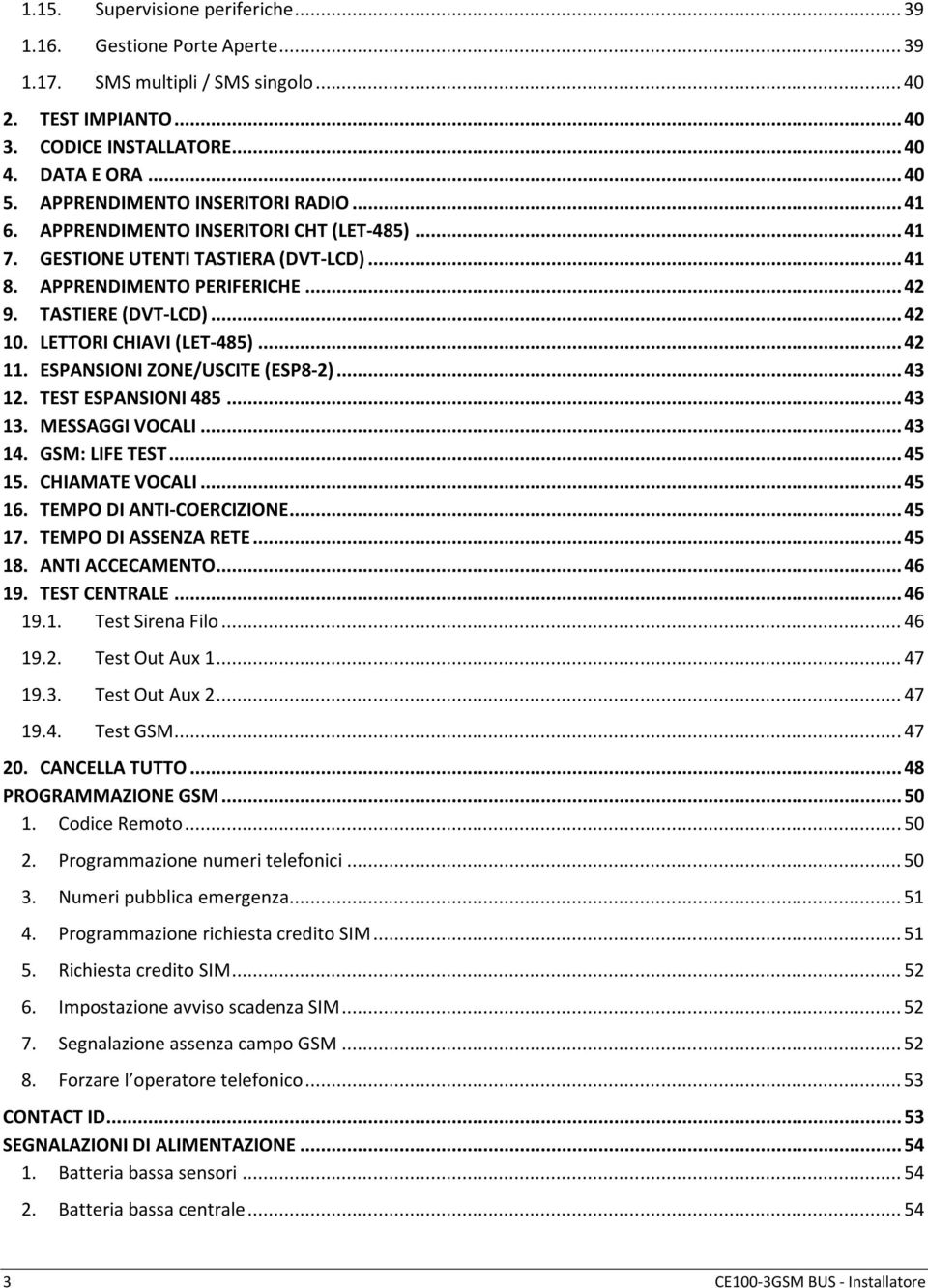 LETTORI CHIAVI (LET-485)... 42 11. ESPANSIONI ZONE/USCITE (ESP8-2)... 43 12. TEST ESPANSIONI 485... 43 13. MESSAGGI VOCALI... 43 14. GSM: LIFE TEST... 45 15. CHIAMATE VOCALI... 45 16.