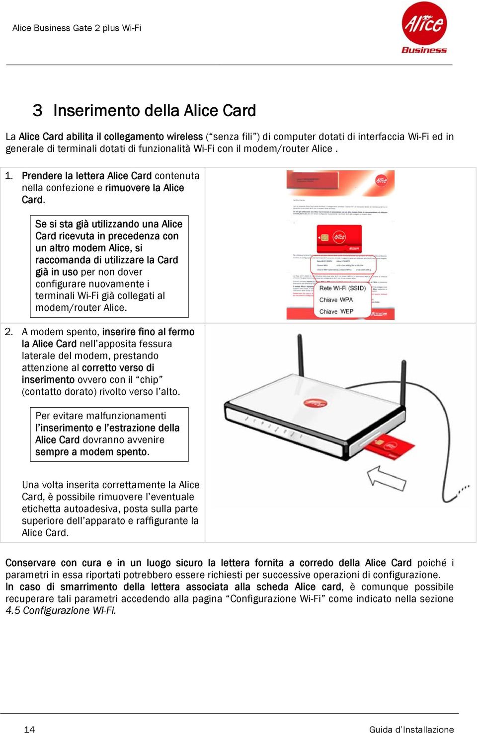 Se si sta già utilizzando una Alice Card ricevuta in precedenza con un altro modem Alice, si raccomanda di utilizzare la Card già in uso per non dover configurare nuovamente i terminali Wi-Fi già