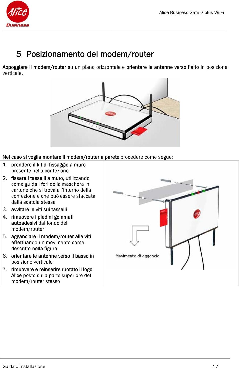 fissare i tasselli a muro, utilizzando come guida i fori della maschera in cartone che si trova all interno della confezione e che può essere staccata dalla scatola stessa 3.