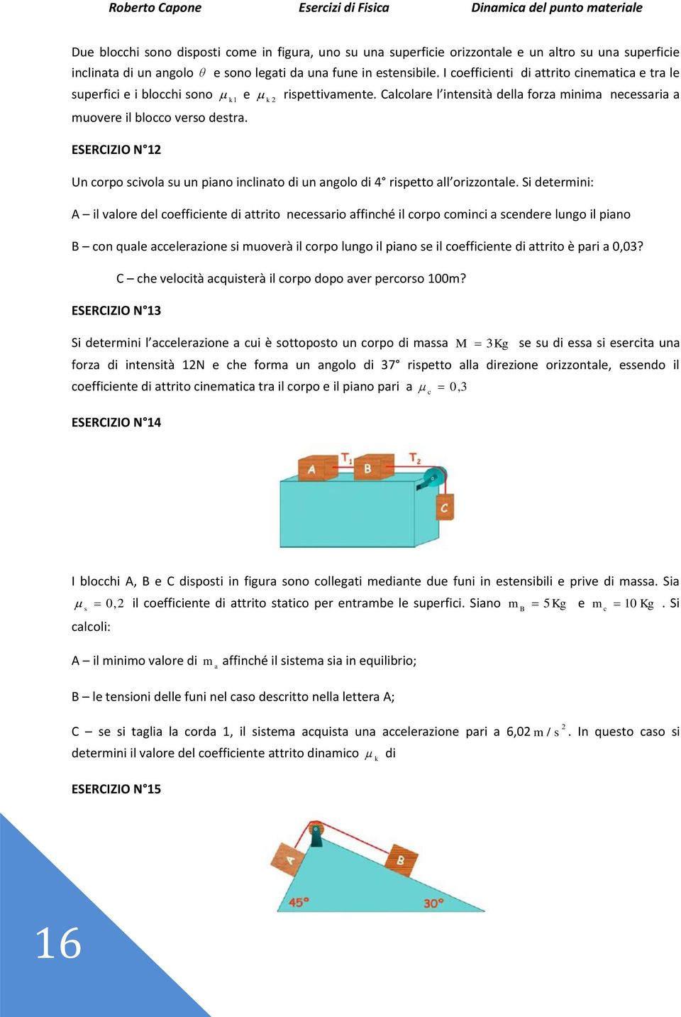 ESERCIZIO N Un corpo scivola su un piano inclinato di un angolo di 4 rispetto all orizzontale.