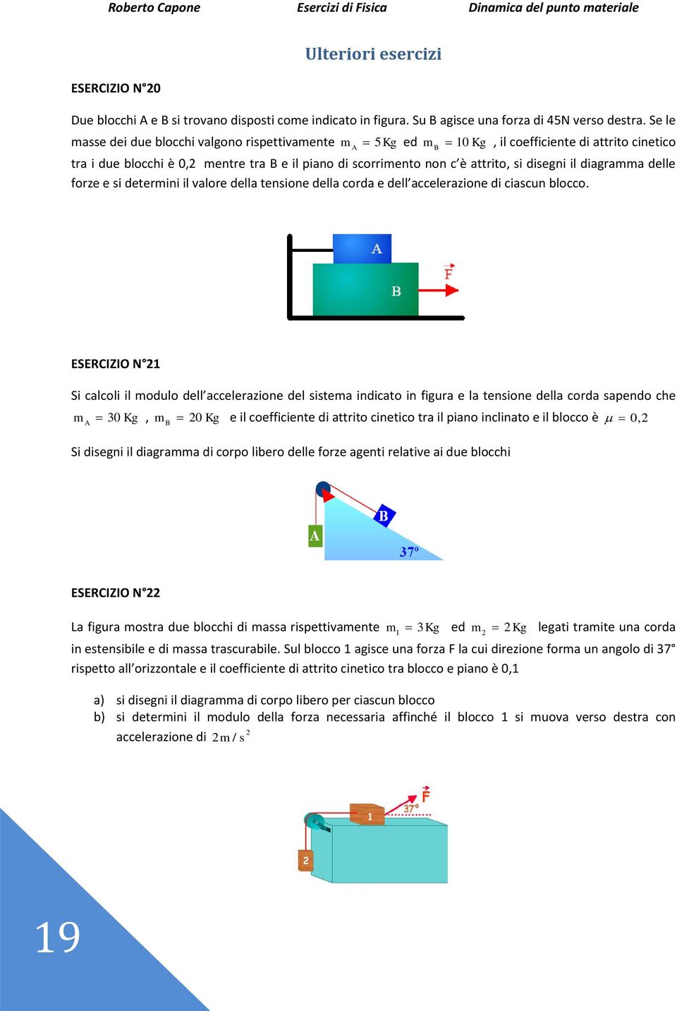 il diagramma delle forze e si determini il valore della tensione della corda e dell accelerazione di ciascun blocco.