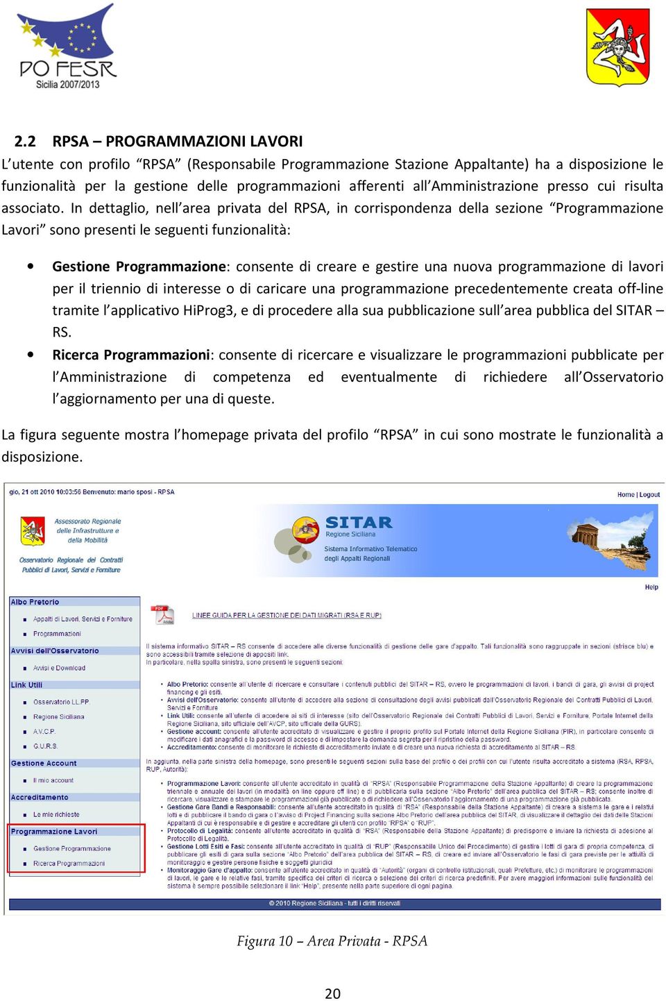 In dettaglio, nell area privata del RPSA, in corrispondenza della sezione Programmazione Lavori sono presenti le seguenti funzionalità: Gestione Programmazione: consente di creare e gestire una nuova