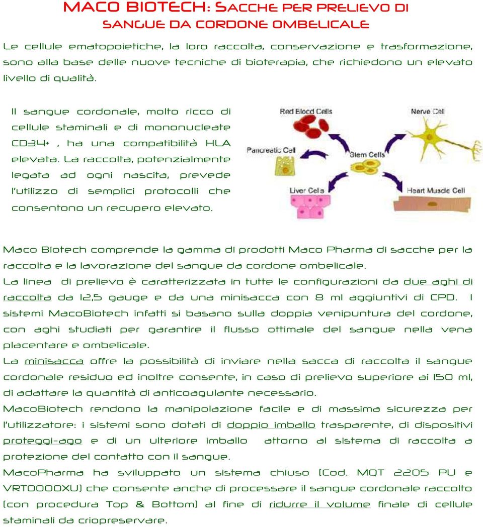 La raccolta, potenzialmente legata ad ogni nascita, prevede l utilizzo di semplici protocolli che consentono un recupero elevato.