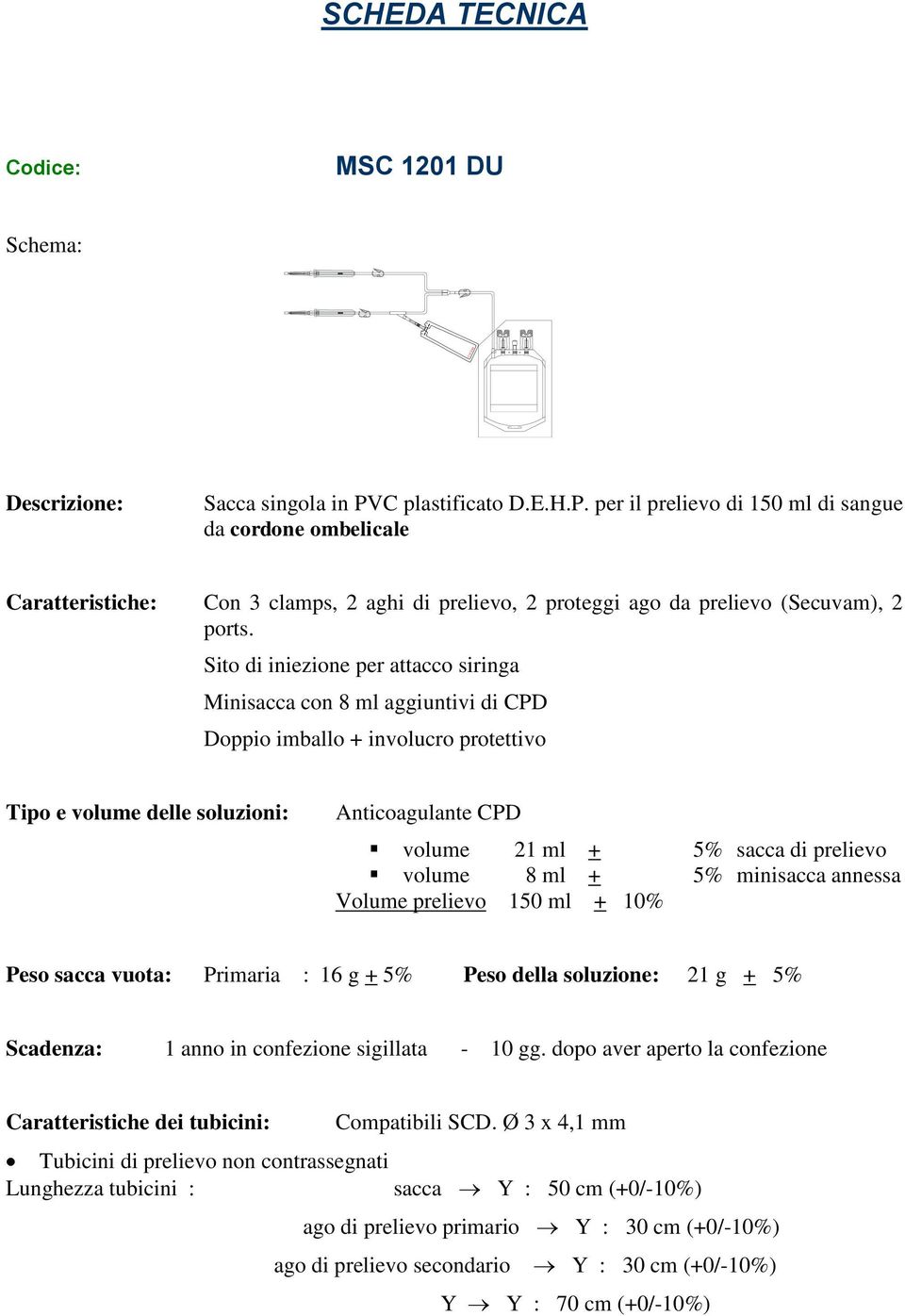 Sito di iniezione per attacco siringa Minisacca con 8 ml aggiuntivi di CPD Doppio imballo + involucro protettivo Tipo e volume delle soluzioni: Anticoagulante CPD volume 21 ml + 5% sacca di prelievo