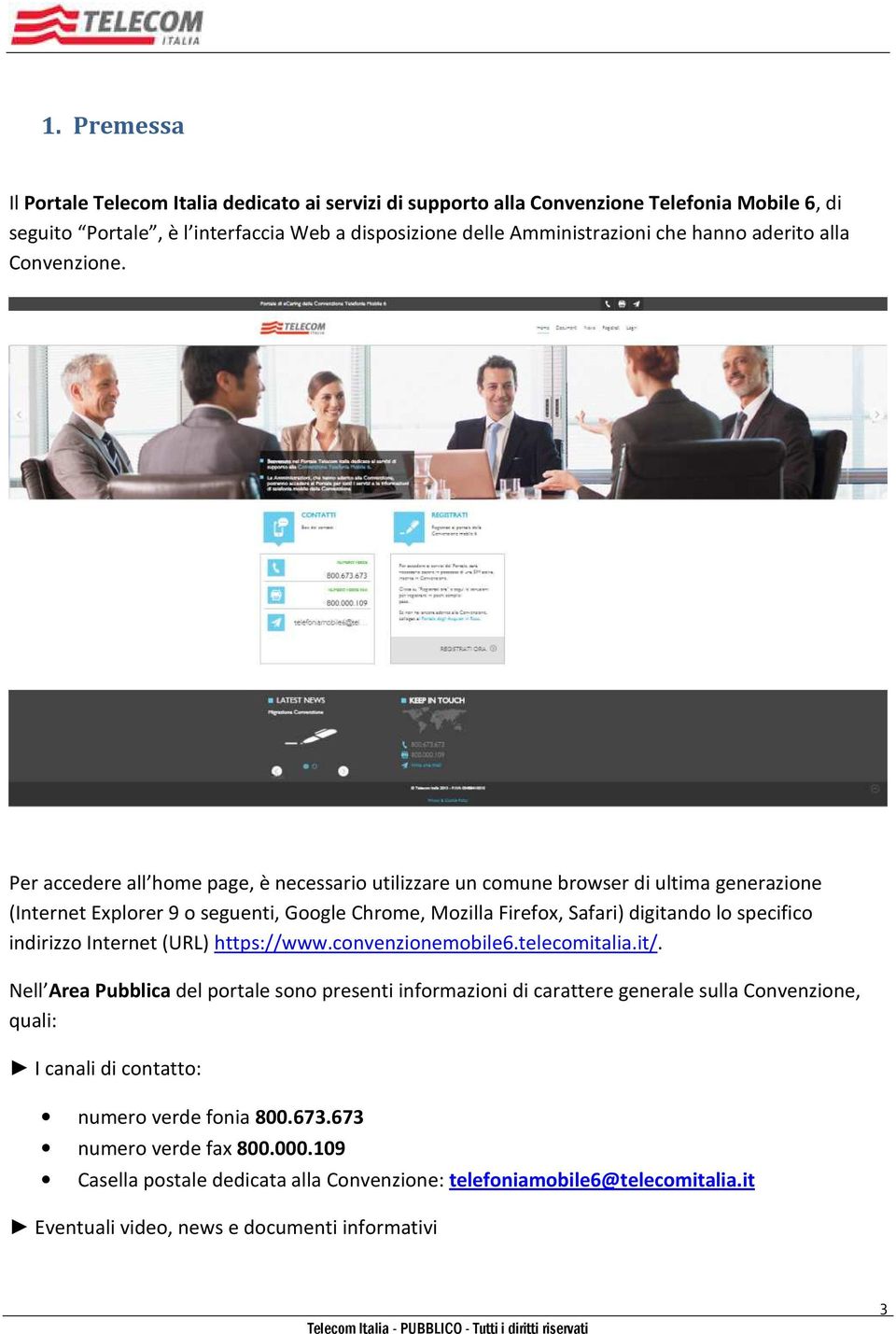 Per accedere all home page, è necessario utilizzare un comune browser di ultima generazione (Internet Explorer 9 o seguenti, Google Chrome, Mozilla Firefox, Safari) digitando lo specifico indirizzo