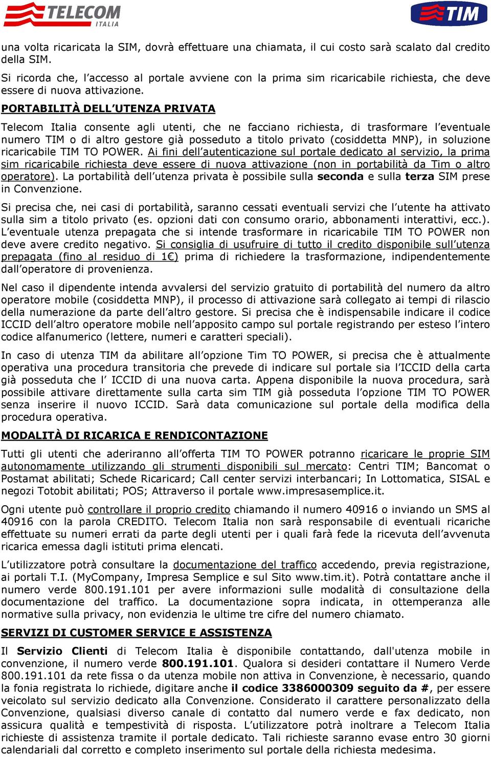 PORTABILITÀ DELL UTENZA PRIVATA Telecom Italia consente agli utenti, che ne facciano richiesta, di trasformare l eventuale numero TIM o di altro gestore già posseduto a titolo privato (cosiddetta