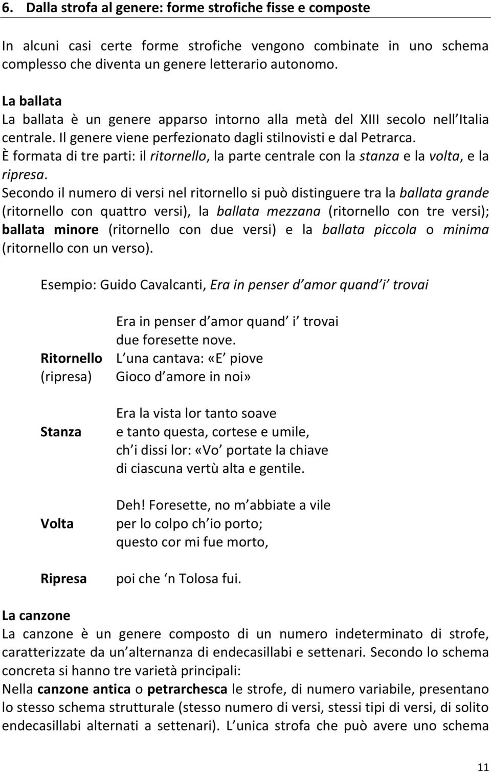 È formata di tre parti: il ritornello, la parte centrale con la stanza e la volta, e la ripresa.