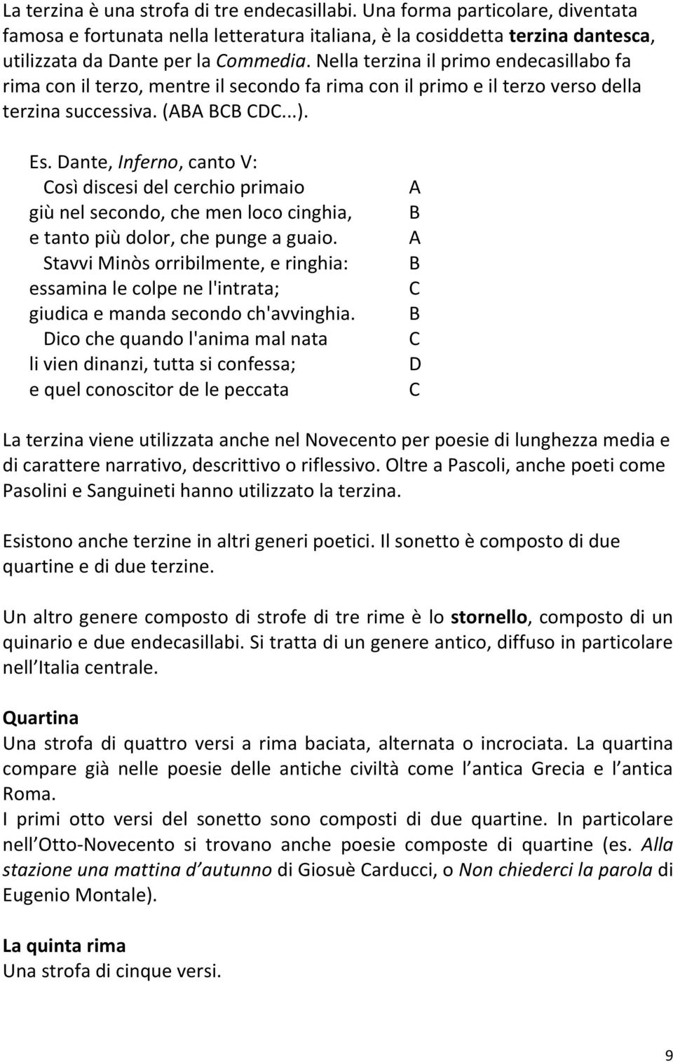 Dante, Inferno, canto V: Così discesi del cerchio primaio giù nel secondo, che men loco cinghia, e tanto più dolor, che punge a guaio.