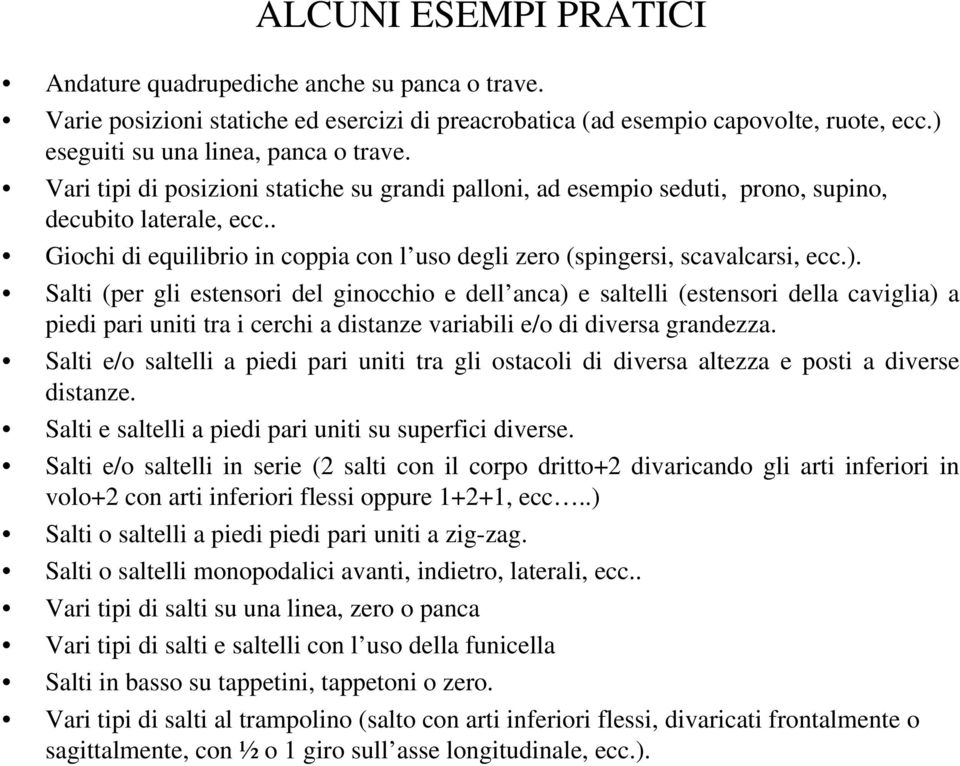 Salti (per gli estensori del ginocchio e dell anca) e saltelli (estensori della caviglia) a piedi pari uniti tra i cerchi a distanze variabili e/o di diversa grandezza.