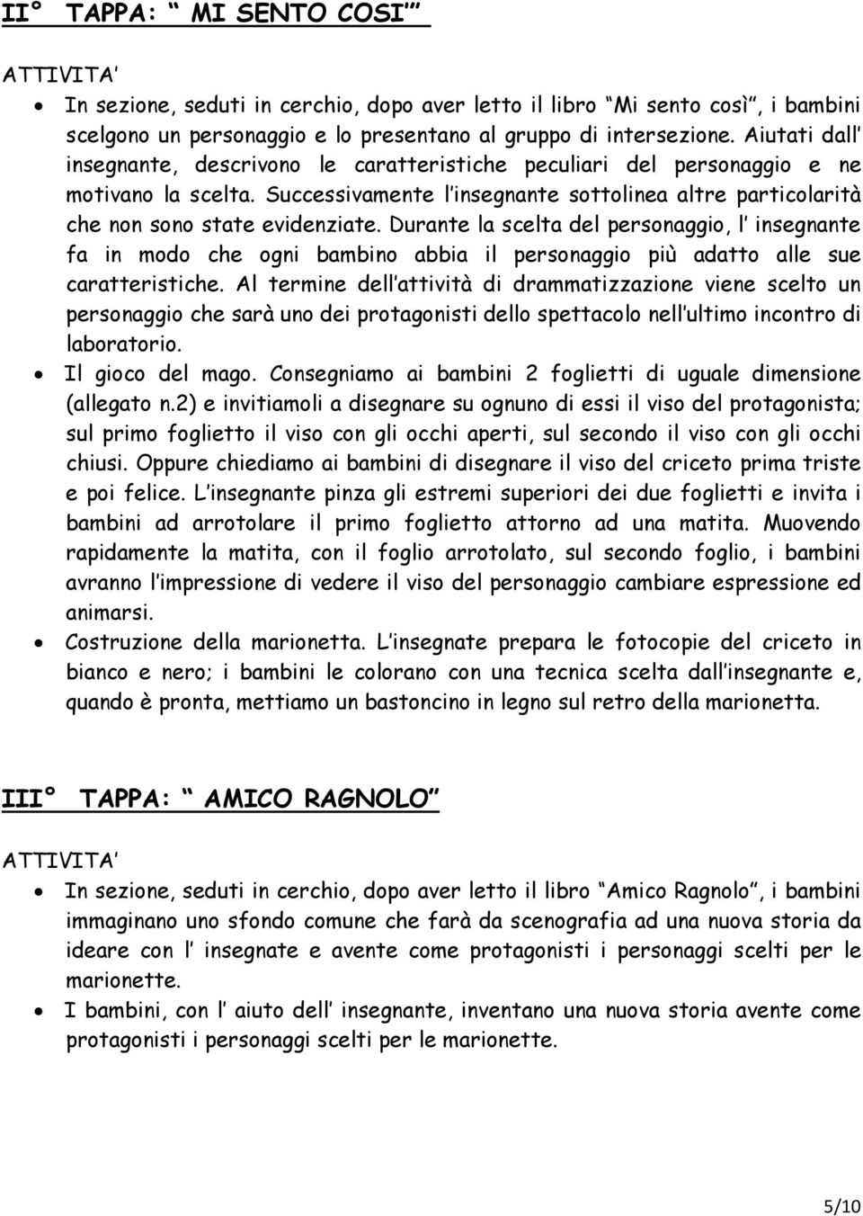 Durante la scelta del personaggio, l insegnante fa in modo che ogni bambino abbia il personaggio più adatto alle sue caratteristiche.