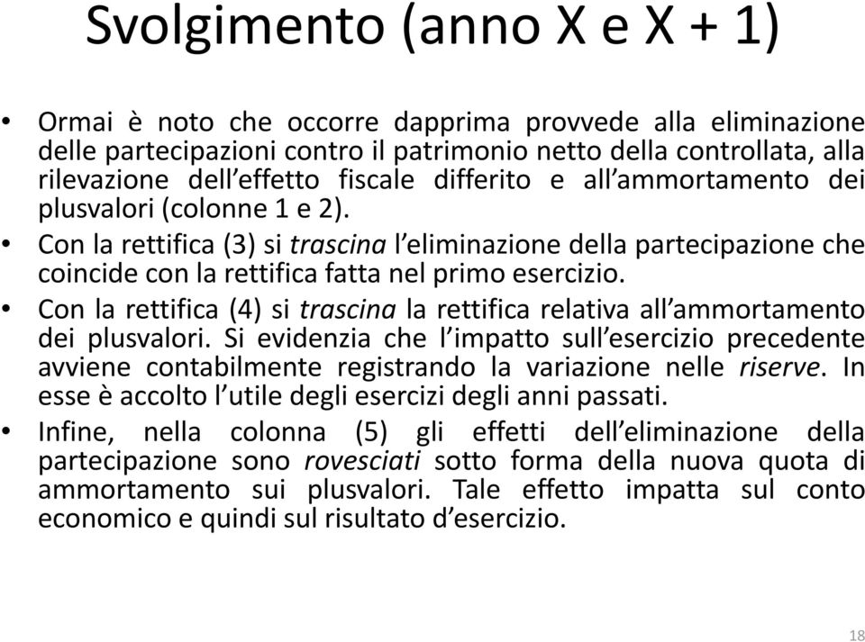 Con la rettifica (4) si trascina la rettifica relativa all ammortamento t dei plusvalori.