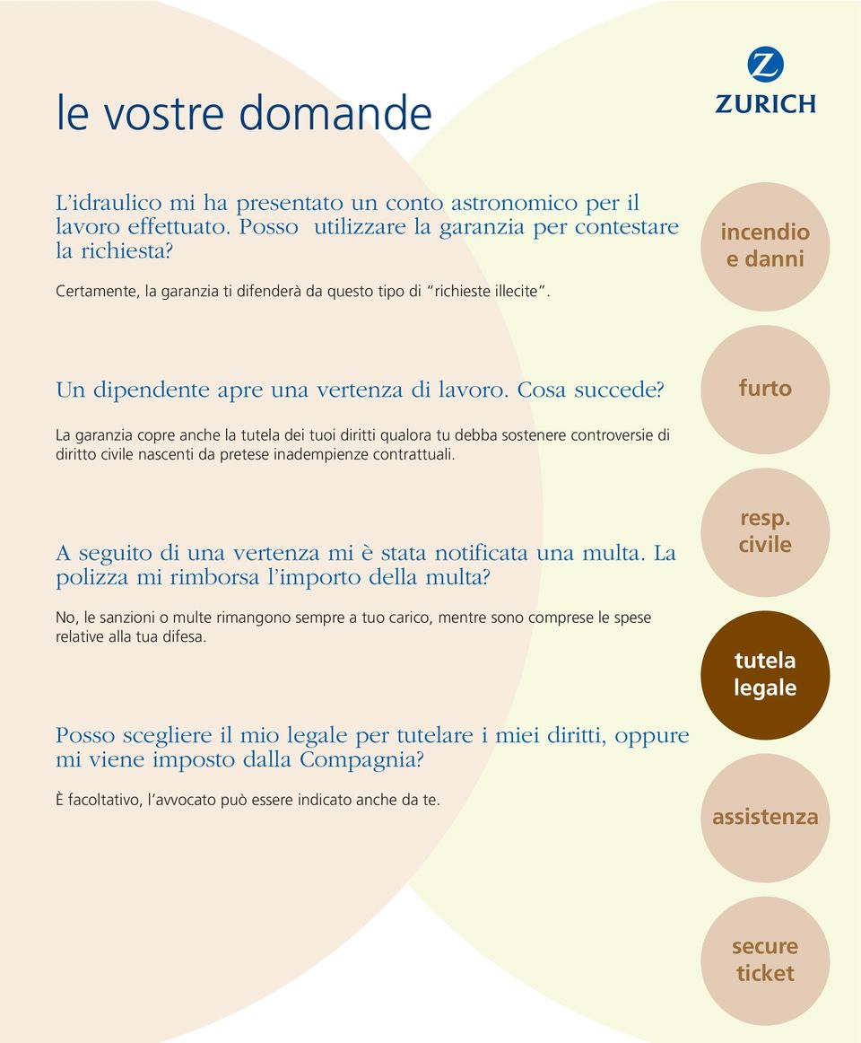 furto La garanzia copre anche la tutela dei tuoi diritti qualora tu debba sostenere controversie di diritto civile nascenti da pretese inadempienze contrattuali.