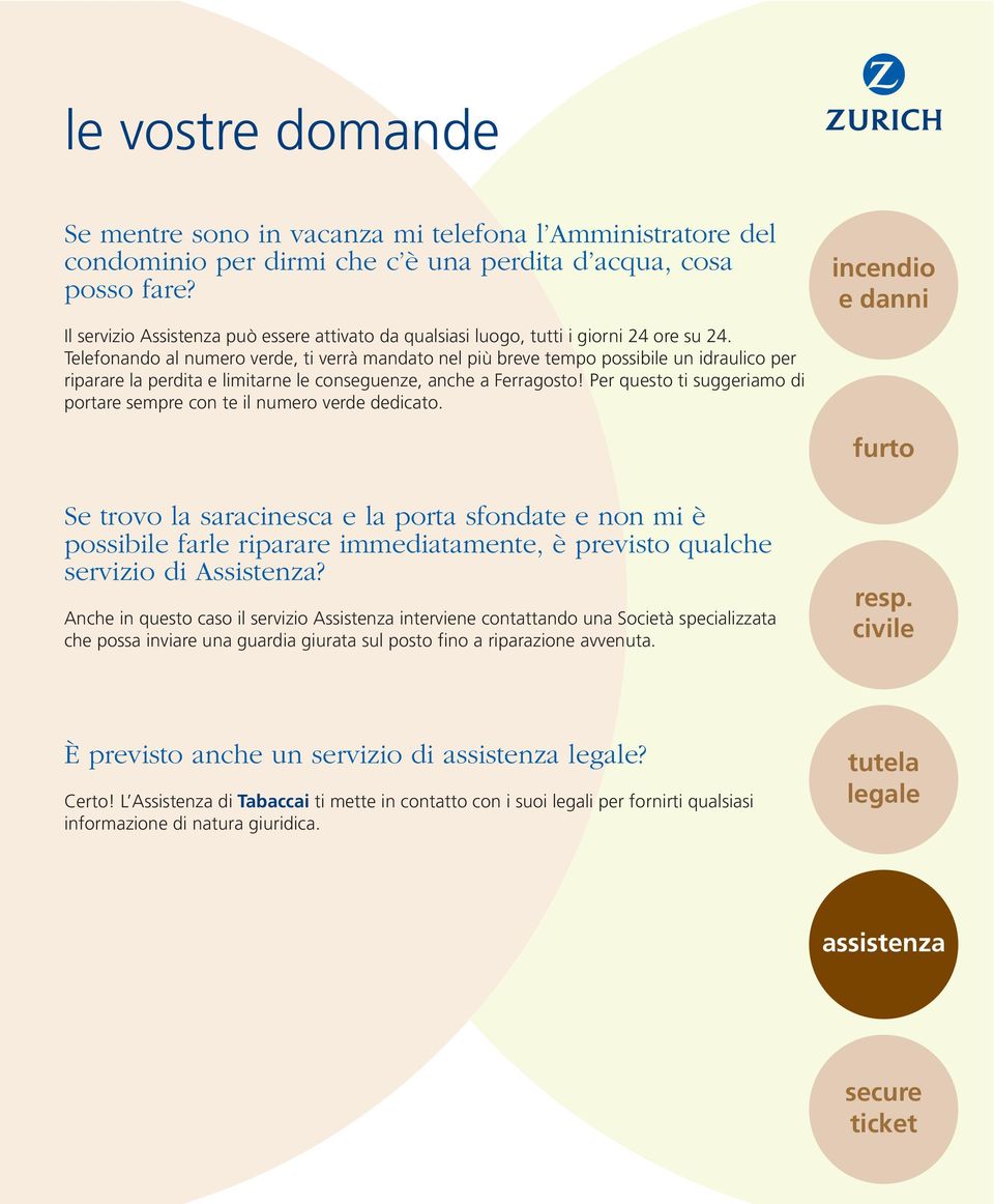 Telefonando al numero verde, ti verrà mandato nel più breve tempo possibile un idraulico per riparare la perdita e limitarne le conseguenze, anche a Ferragosto!