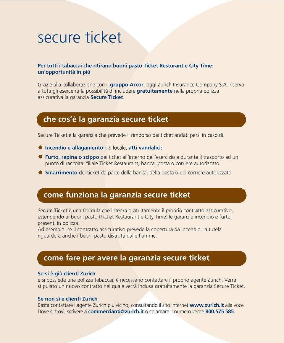 che cos è la garanzia secure ticket Secure Ticket è la garanzia che prevede il rimborso dei ticket andati persi in caso di: Incendio e allagamento del locale, atti vandalici; Furto, rapina o scippo