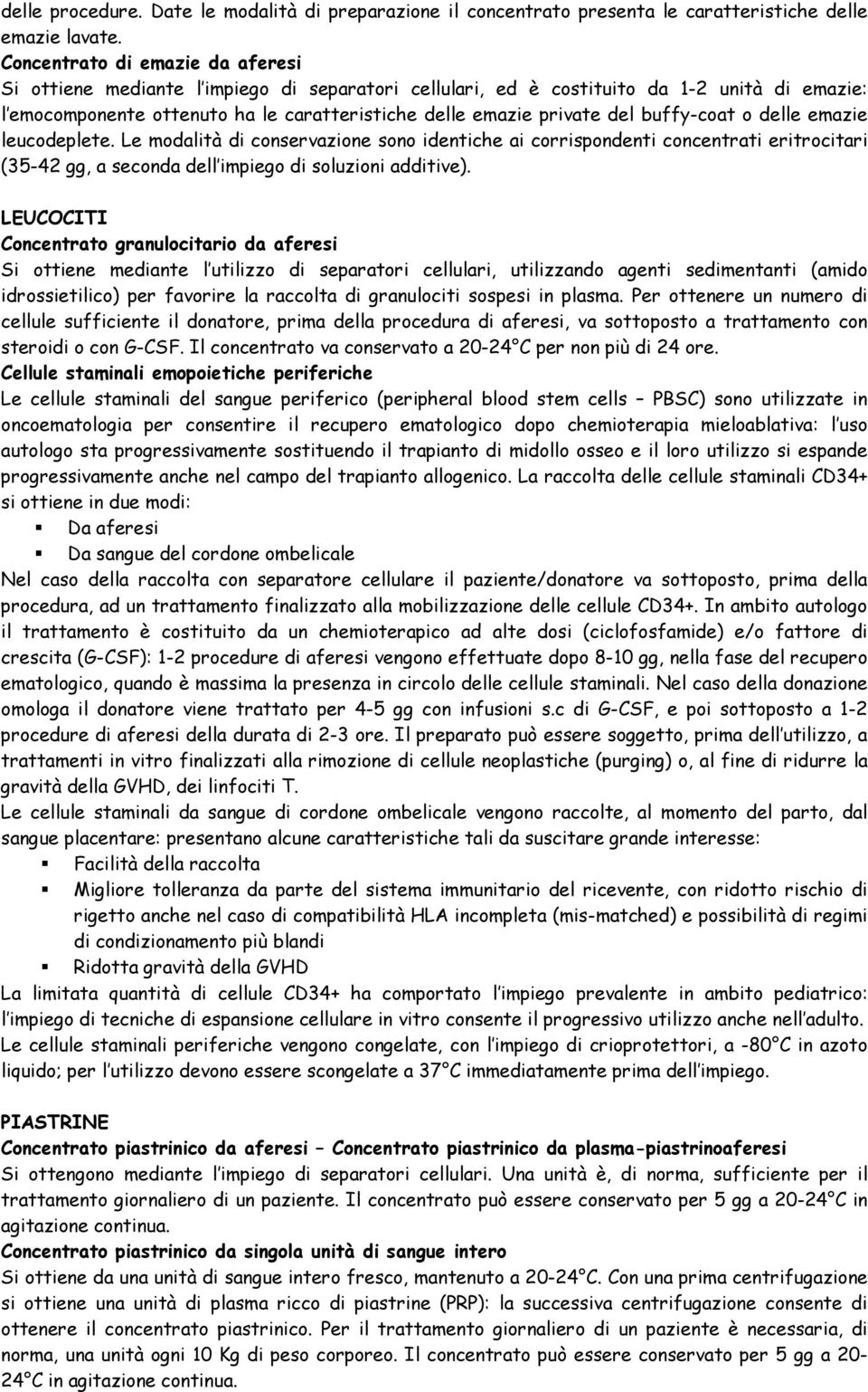 buffy-coat o delle emazie leucodeplete. Le modalità di conservazione sono identiche ai corrispondenti concentrati eritrocitari (35-42 gg, a seconda dell impiego di soluzioni additive).