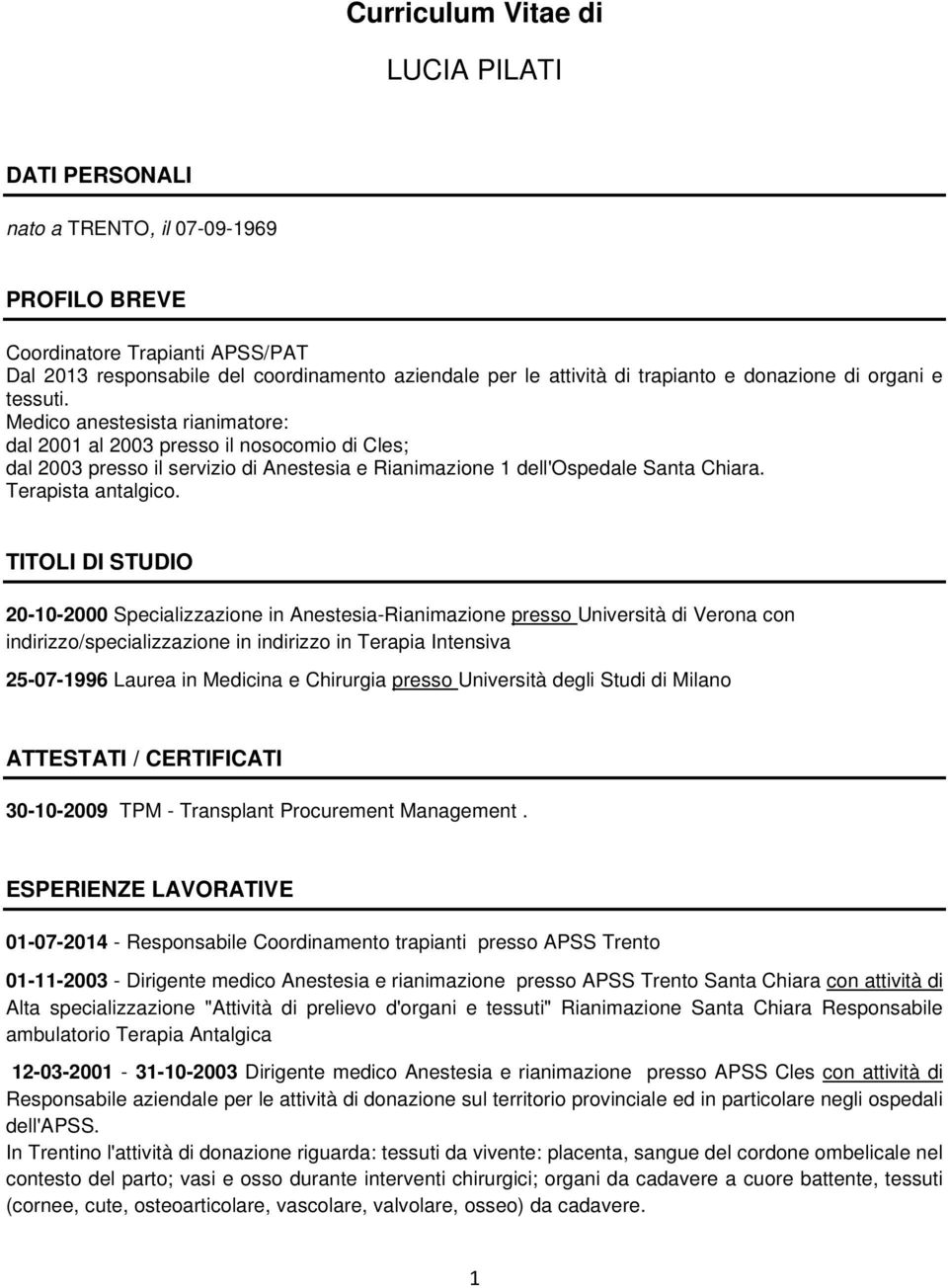 Medico anestesista rianimatore: dal 2001 al 2003 presso il nosocomio di Cles; dal 2003 presso il servizio di Anestesia e Rianimazione 1 dell'ospedale Santa Chiara. Terapista antalgico.