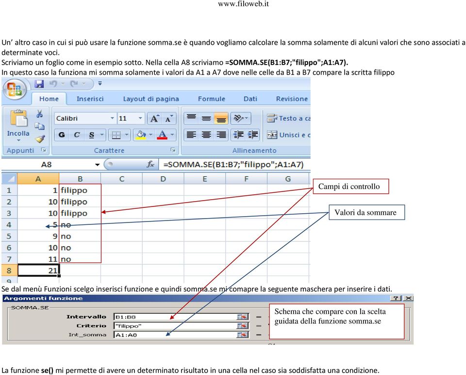 In questo caso la funziona mi somma solamente i valori da A1 a A7 dove nelle celle da B1 a B7 compare la scritta filippo Campi di controllo Valori da sommare Se dal menù Funzioni