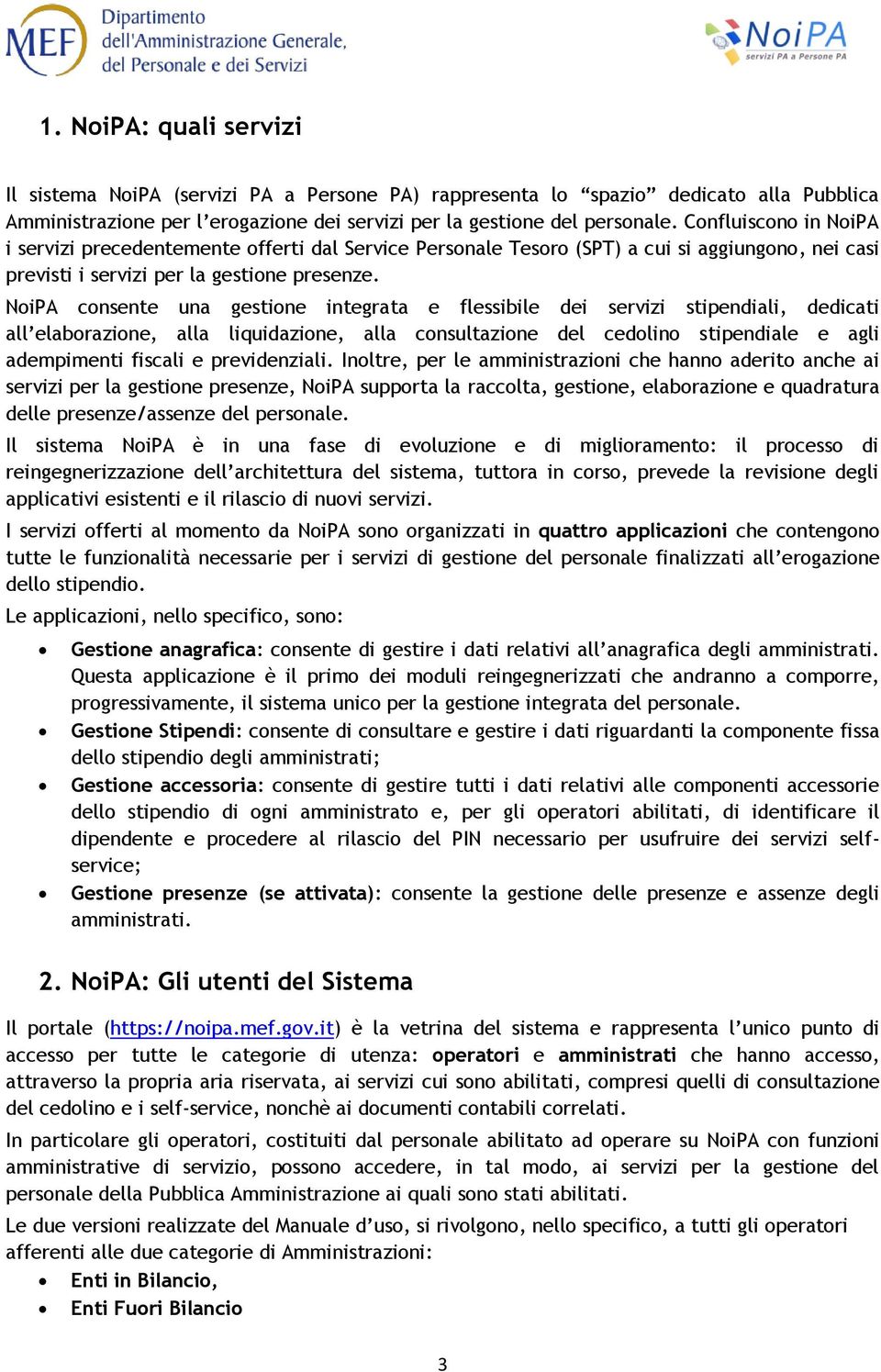 NoiPA consente una gestione integrata e flessibile dei servizi stipendiali, dedicati all elaborazione, alla liquidazione, alla consultazione del cedolino stipendiale e agli adempimenti fiscali e