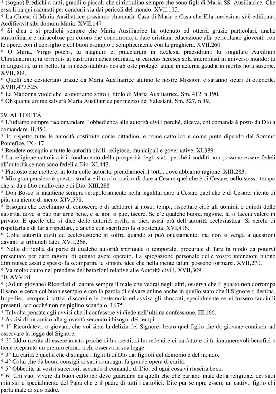 XVII,147 * Si dica e si predichi sempre che Maria Ausiliatrice ha ottenuto ed otterrà grazie particolari, anche straordinarie e miracolose per coloro che concorrono, a dare cristiana educazione alla