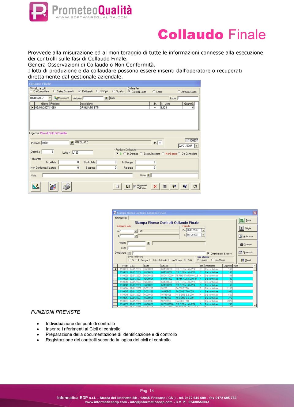 I lotti di produzione e da collaudare possono essere inseriti dall operatore o recuperati direttamente dal gestionale aziendale.