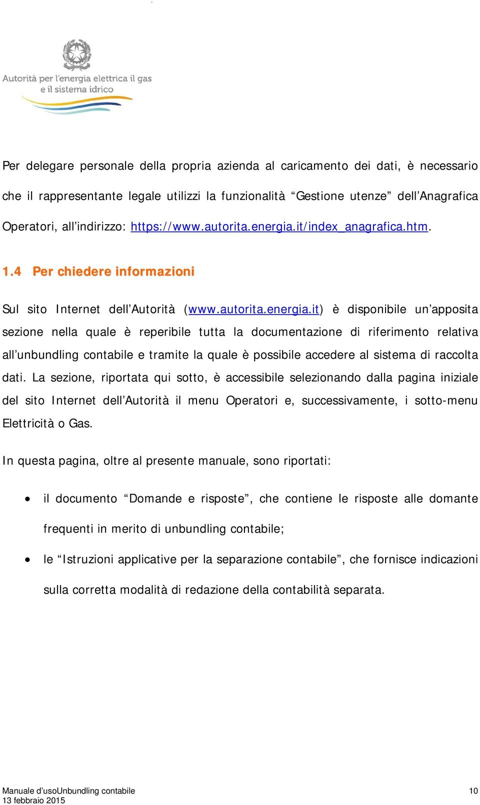 it/index_anagrafica.htm. 1.4 Per chiedere informazioni Sul sito Internet dell Autorità (www.autorita.energia.
