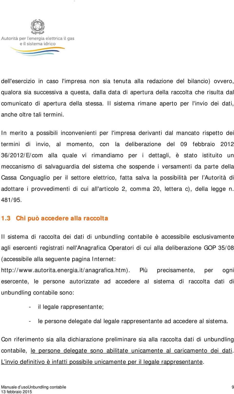 In merito a possibili inconvenienti per l'impresa derivanti dal mancato rispetto dei termini di invio, al momento, con la deliberazione del 09 febbraio 2012 36/2012/E/com alla quale vi rimandiamo per