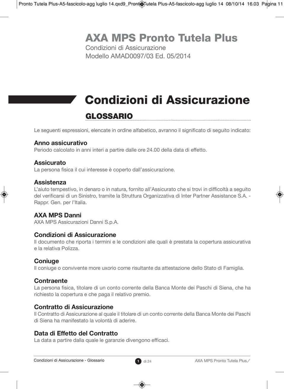 partire dalle ore 24.00 della data di effetto. Assicurato La persona fisica il cui interesse è coperto dall assicurazione.