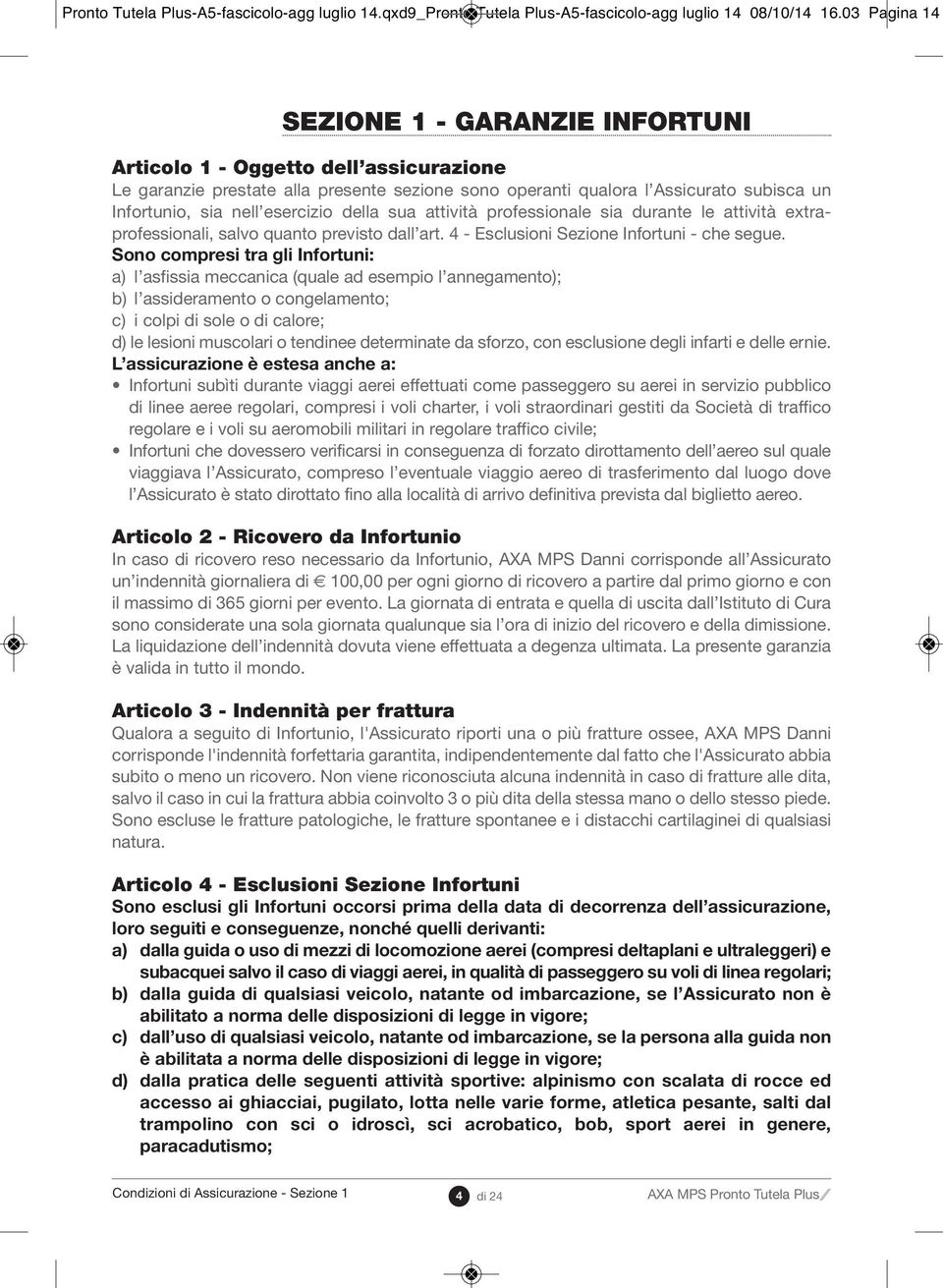 esercizio della sua attività professionale sia durante le attività extraprofessionali, salvo quanto previsto dall art. 4 - Esclusioni Sezione Infortuni - che segue.