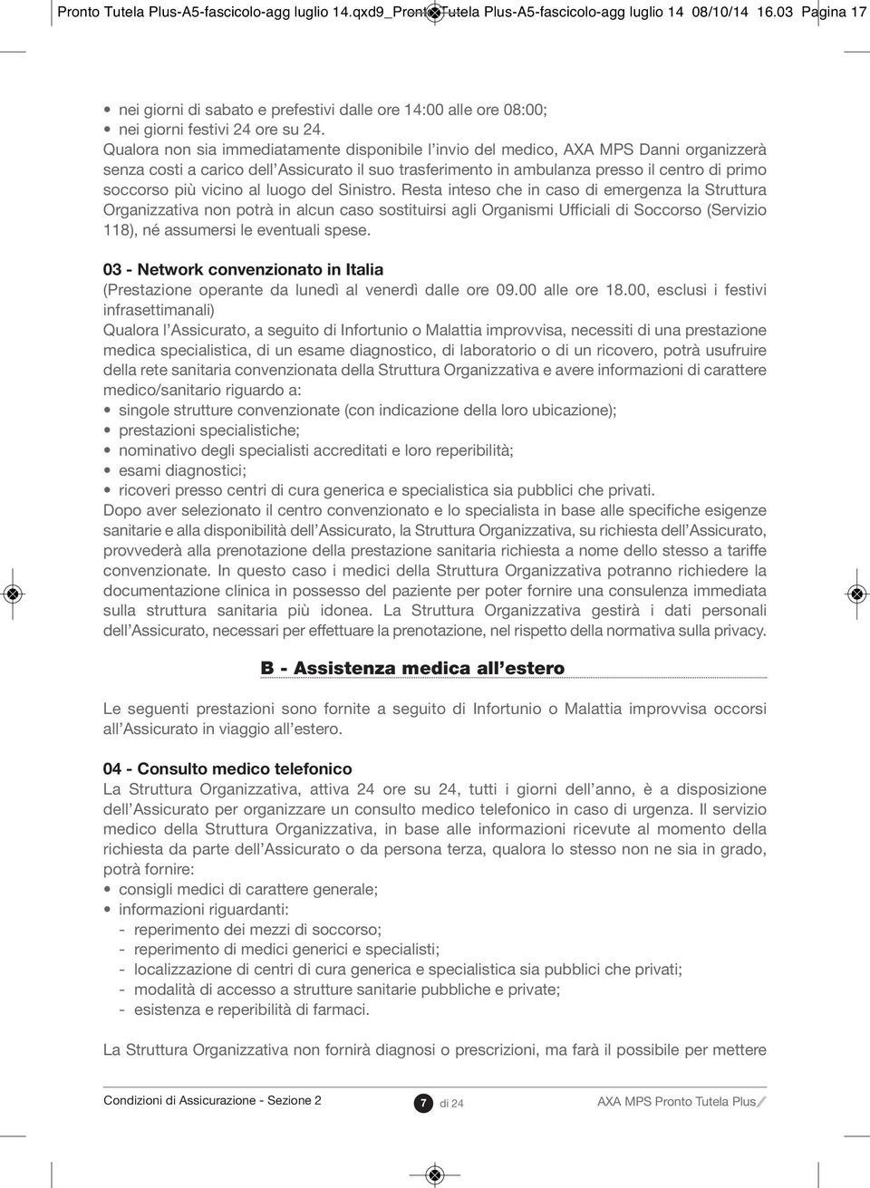 Qualora non sia immediatamente disponibile l invio del medico, AXA MPS Danni organizzerà senza costi a carico dell Assicurato il suo trasferimento in ambulanza presso il centro di primo soccorso più