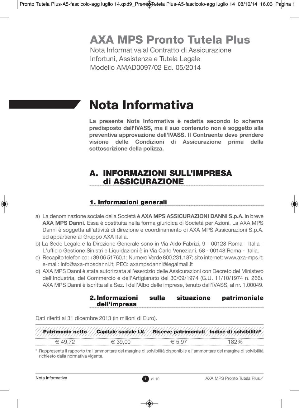 05/2014 Nota Informativa La presente Nota Informativa è redatta secondo lo schema predisposto dall IVASS, ma il suo contenuto non è soggetto alla preventiva approvazione dell IVASS.