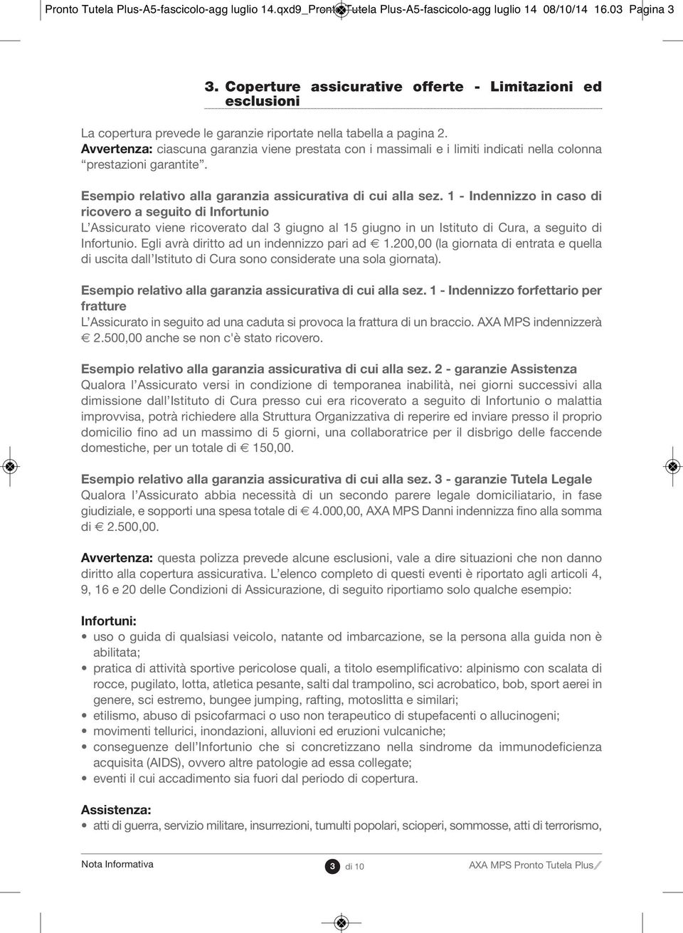 Avvertenza: ciascuna garanzia viene prestata con i massimali e i limiti indicati nella colonna prestazioni garantite. Esempio relativo alla garanzia assicurativa di cui alla sez.