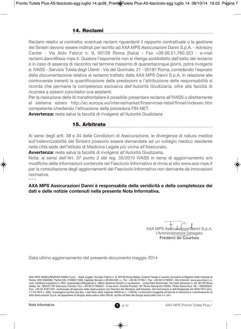 A MPS Assicurazioni Danni S.p.A. - Advisory Center - Via Aldo Fabrizi n. 9, 00128 Roma (Italia) - Fax +39.06.51.760.323 - e-mail reclami.danni@axa-mps.it.